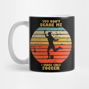 You Dont Scare Me I Coach Girls Soccer Mug